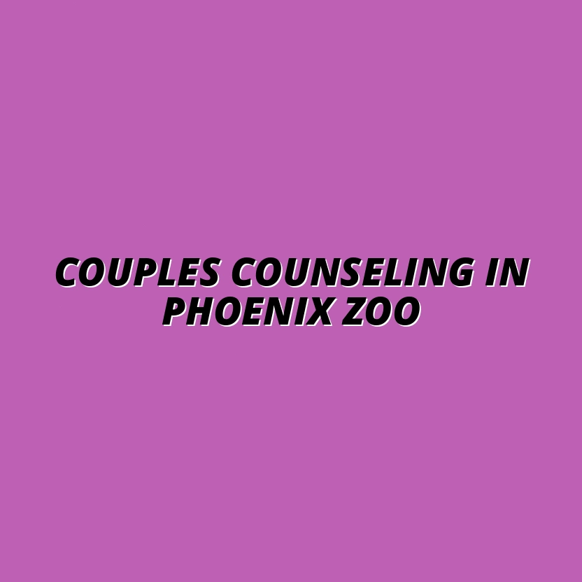 Guide to Choosing the Best Couples Counseling Near Phoenix Zoo, Phoenix